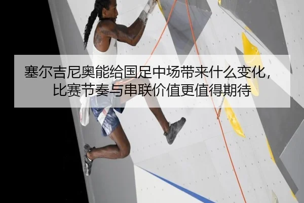 塞尔吉尼奥能给国足中场带来什么变化，比赛节奏与串联价值更值得期待
